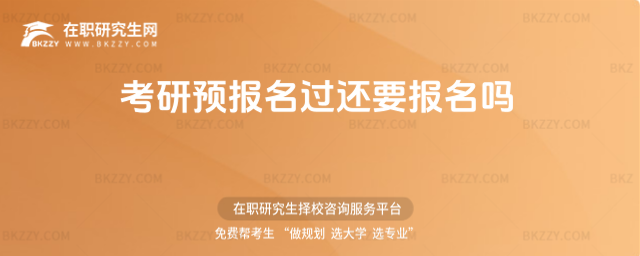 2026年考研預報名過還要報名嗎(考研預報名了還需要正式報名嗎)