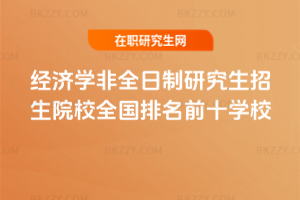 2026年經(jīng)濟(jì)學(xué)非全日制研究生招生院校全國排名前十學(xué)校