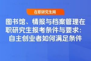 2026年圖書館、情報與檔案管理在職研究生報考條件與要求：自主創業者如何滿足條件