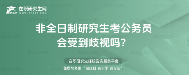 非全日制研究生考公務員會受到歧視嗎? 非全日制研究生考公務員會受到歧視嗎?