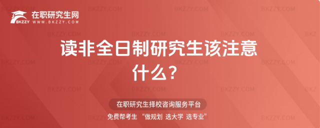 讀非全日制研究生該注意什么 讀非全日制研究生該注意什么