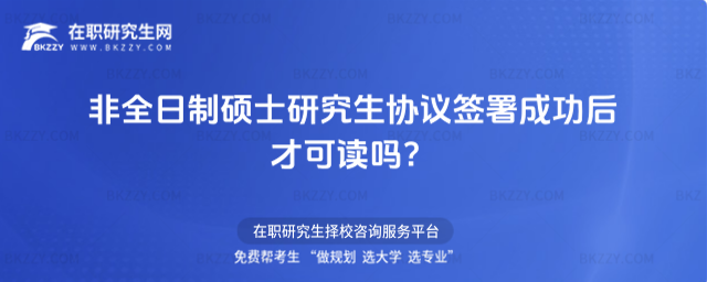 非全日制碩士研究生協議簽署成功后才可讀嗎?(非全日制碩士研究生定向培養協議)