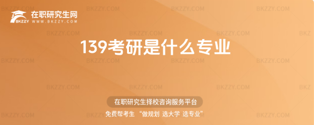 139考研是什么專業(yè) 139考研是什么專業(yè)
