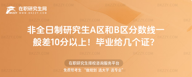 非全日制研究生A區和B區分數線一般差10分以上!畢業給幾個證?