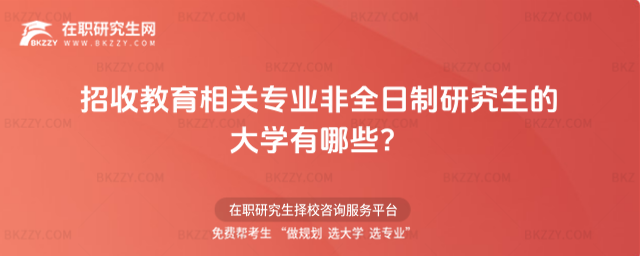 招收教育相關專業非全日制研究生的大學有哪些?