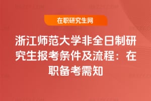 2026浙江師范大學(xué)非全日制研究生報考條件及流程：在職備考需知