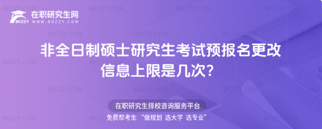 2026非全日制碩士研究生考試預報名更改信息上限是幾次?