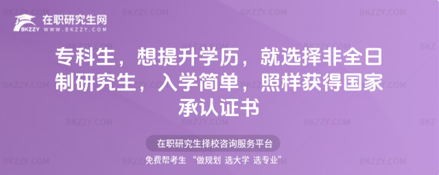 專科生,想提升學歷,就選擇非全日制研究生,入學簡單,照樣獲得國家承認證書