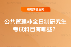 公共管理非全日制研究生考試科目有哪些？