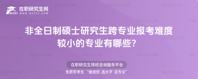 2026年非全日制碩士研究生跨專業(yè)報考難度較小的專業(yè)有哪些?