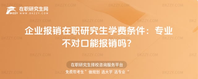 企業(yè)報(bào)銷(xiāo)在職研究生學(xué)費(fèi)條件:專(zhuān)業(yè)不對(duì)口能報(bào)銷(xiāo)嗎?