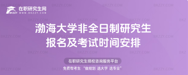 渤海大學非全日制研究生報名及考試時間安排 渤海大學非全日制研究生報名及考試時間安排