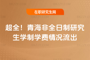 超全!2026年青海非全日制研究生學制學費情況流出
