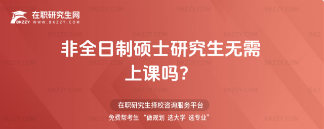 非全日制碩士研究生無需上課嗎?(非全日制碩士研究生必須要去學校上課嗎?)