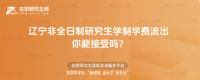 2026年遼寧非全日制研究生學制學費流出 你能接受嗎?