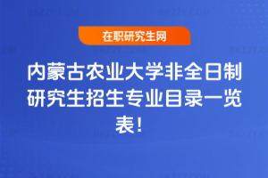 2026年內蒙古農業大學非全日制研究生招生專業目錄一覽表!