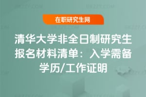 清華大學非全日制研究生報名材料清單：2026入學需備學歷/工作證明