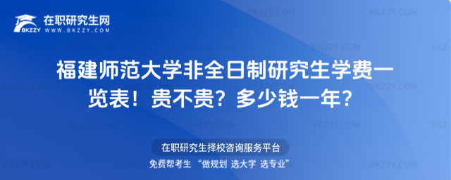 福建師范大學(xué)非全日制研究生學(xué)費(fèi)一覽表2026年!貴不貴?多少錢一年?