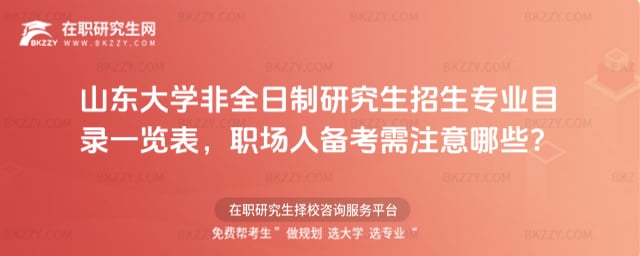 2026山東大學非全日制研究生招生專業目錄一覽表,職場人備考需注意哪些?