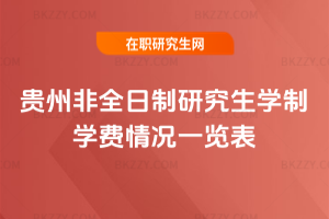 貴州非全日制研究生學制學費情況一覽表