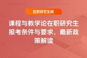 2026年課程與教學(xué)論在職研究生報考條件與要求，最新政策解讀