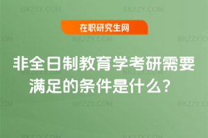 非全日制教育學考研需要滿足的條件是什么？
