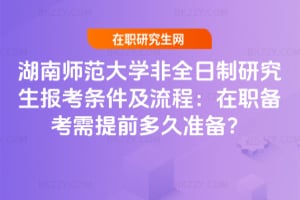 2026湖南師范大學非全日制研究生報考條件及流程：在職備考需提前多久準備？