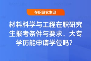 2026年材料科學與工程在職研究生報考條件與要求，大專學歷能申請學位嗎？
