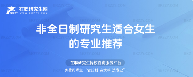 2026年非全日制研究生適合女生的專業(yè)推薦(非全日制研究生適合女生的專業(yè)推薦有哪些)