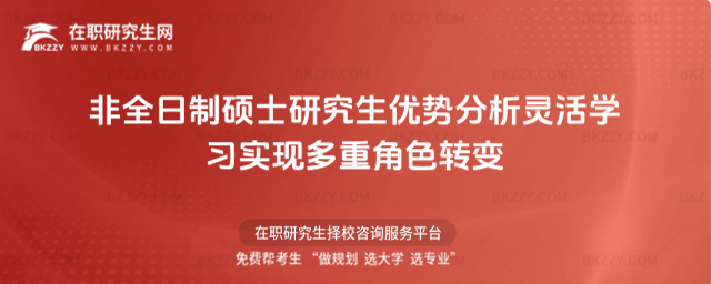 2026年非全日制碩士研究生優(yōu)勢分析 靈活學習實現(xiàn)多重角色轉(zhuǎn)變