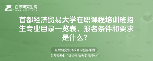 20223年首都經濟貿易大學在職課程培訓班招生專業和報名條件 20263年首都經濟貿易大學在職課程培訓班招生專業和報名條件
