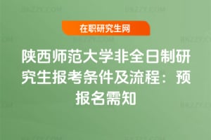 陜西師范大學非全日制研究生報考條件及流程：2026年預報名需知