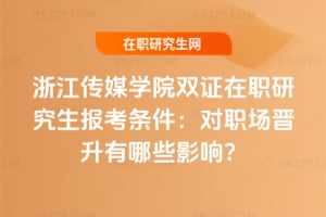 2026浙江傳媒學院雙證在職研究生報考條件：對職場晉升有哪些影響？