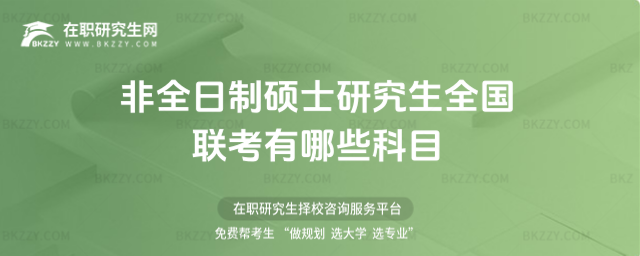 2026年非全日制碩士研究生全國聯考有哪些科目(全國聯考考試科目)