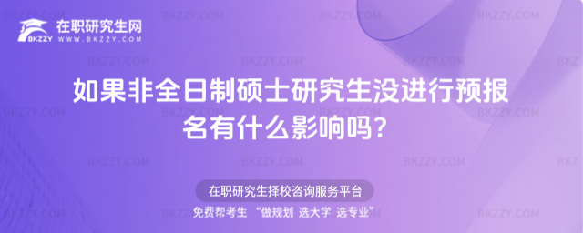 如果非全日制碩士研究生沒進行預報名有什么影響嗎?