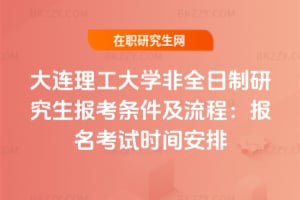 2026年大連理工大學非全日制研究生報考條件及流程：報名考試時間安排