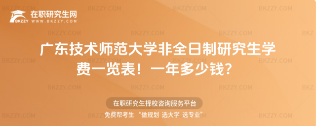 廣東技術師范大學非全日制研究生學費一覽表2026年!一年多少錢?(廣東技術師范大學是一本還是二本)