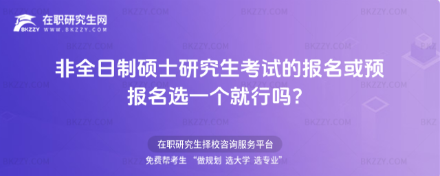 非全日制碩士研究生考試的報名或預報名選一個就行嗎?