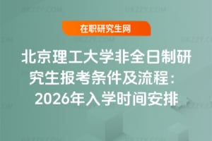 北京理工大學(xué)非全日制研究生報(bào)考條件及流程：2026年入學(xué)時(shí)間安排