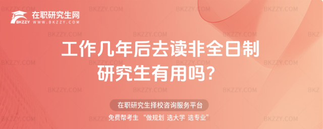 2026年工作幾年后去讀非全日制研究生有用嗎?