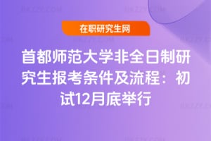 2026年首都師范大學(xué)非全日制研究生報考條件及流程：初試12月底舉行