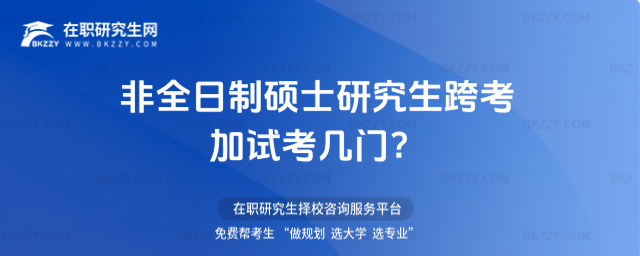 非全日制碩士研究生跨考加試考幾門?(非全日制碩士研究生跨考加試考幾門課程?)