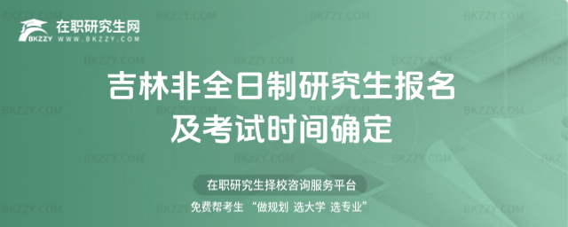 吉林非全日制研究生報名及考試時間確定 吉林非全日制研究生報名及考試時間確定