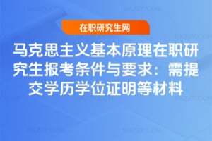 2026年馬克思主義基本原理在職研究生報(bào)考條件與要求：需提交學(xué)歷學(xué)位證明等材料