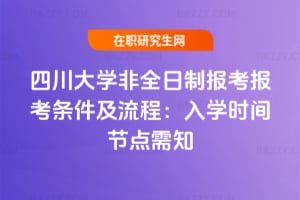四川大學非全日制報考報考條件及流程：2026年入學時間節點需知