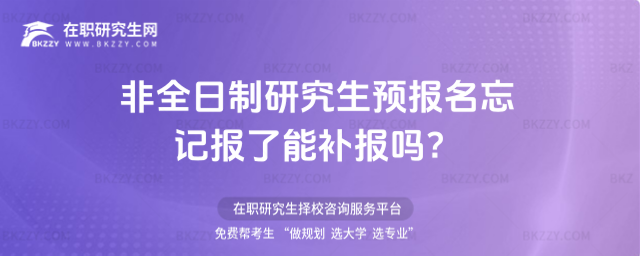 2026非全日制研究生預報名忘記報了能補報嗎?