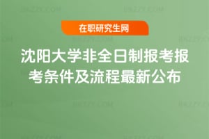 2026年沈陽(yáng)大學(xué)非全日制報(bào)考報(bào)考條件及流程最新公布