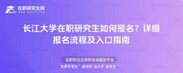 2026年長江大學在職研究生如何報名?詳細報名流程及入口指南