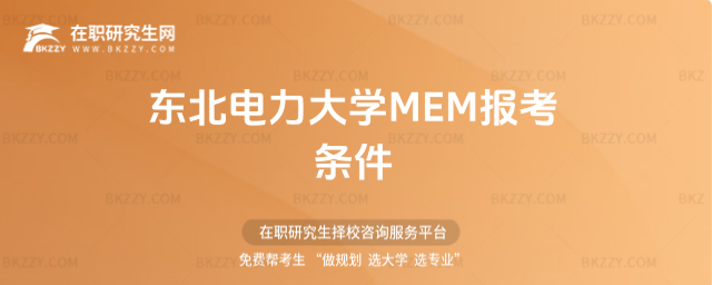 東北電力大學MEM報考條件 東北電力大學MEM報考條件