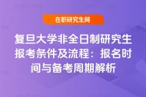 2026年復旦大學非全日制研究生報考條件及流程：報名時間與備考周期解析